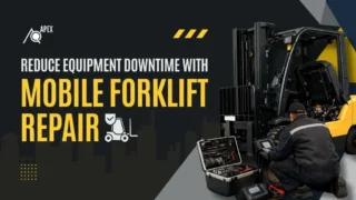 How Mobile Forklift Repair Reduces Equipment Downtime